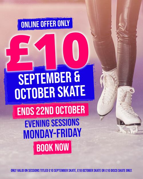 £10 Spetember & October Skate ends 22nd October evening sessions Monday to Friday.
